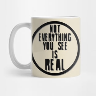 Not Everything You See is Real Mug